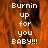 Pixelated text reads 'Burnin up for you BABY!!!' over an orange flame background with a gray rectangular area on the right.