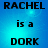 Blue background with black text reading "RACHEL is a DORK" in four repeated