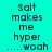 A static image with cyan background and black text reading "salt makes me hyper ....woah" in three , partially overlaid by pink rectangular blocks