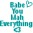 Pixelated teal text reads "Babe You Mah Everything" with a heart symbol above and a downward arrow below, displayed in two identical side-by-side arrangements.