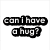 Black text on white background reads 'can I have a hug?' with pixelated edges, next to partial black-and-white image of curved shapes and letters.