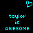 Pixelated cyan text and heart symbol on black background, two identical side-by-side layouts with 'taylor is AWESOME' below the heart.