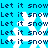 Pixelated blue background with repeating dark blue text "Let it snow" and white snowflake shapes scattered across the image.