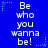 Blue background with white pixelated text repeating 'Be who you wanna be!' in three vertical , surrounded by light blue star and dot patterns