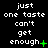 Black background with white pixelated text repeating 'just one taste can't get enough' across three , with green plus signs and dots appearing in different positions across frames