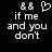 Black background with white pixelated text and symbols: two '&&' characters, a heart outline, and the phrase "if me and you don't" in blocky font.