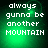 Green pixelated background with white text reading 'always gunna be another MOUNTAIN' in four identical