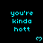 Pixelated cyan text 'you're kinda hott' repeated across a black background with small heart symbols, partially cropped at the bottom right.