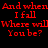 Red pixelated text repeats 'And when I fall Where will You be?' on a black background with no visible animation changes.