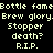 Pixelated text displays 'Bottle fame', 'Brew glory', 'Stopper death?', and 'R.I.P.' across a black background with green highlighted sections.