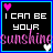 Pixelated graphic with black background, blue border, pink and white heart symbols, and text reading "I CAN BE YOUR sunshine" in mixed fonts.