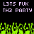 Pixelated text reads 'L3TS FUK TH3 PARTY' in purple on black background with green pixelated shapes below.