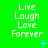 Green background with white text reading Live Laugh Love Forever arranged in three , each containing four identical vertical repetitions of the phrase