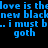 Blue pixelated text on black background reads 'love is thdove is the new blacknew black.. i must b.. i must b goth goth' with repeated 'g' in 'goth' and missing letters.