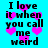 Pixelated cyan background with black text reading "I love it when you call me weird" and scattered pink heart shapes.
