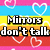 Pixelated text on a rainbow striped background with white heart outlines, stating 'Mirrors don't talk lucky for you they don't laugh either!!!'