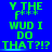 Green pixelated text on blue background reads 'Y THE F*** WUD I DO THAT?!?'.