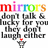 A colorful 'mirrors' text banner above a gray robot figure with red eyes, accompanied by black text reading "don't talk & lucky for you they don't laugh either".