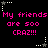 Black background with repeated pink text 'My friends are soo CRAZ!!!' and white star-shaped corner decorations.