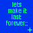 Blue background with green pixelated text reading 'lets make it last forever;;' and small symbols changing across frames.