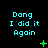 Cyan text "Dang I did it Again" repeated in a on black background with green pixelated symbols changing across observations
