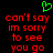 Green pixelated heart symbol above red pixelated text reading 'can't say im sorry to see you go' on black background.