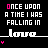 pixelated text animations displaying "ONCE UPON A TIME I WAS FALLING IN LOVE" with color variations and decorative symbols on a black background