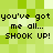 Green pixelated background with repeated black text reading "you've got me all... SHOOK UP!" in a