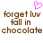 Pixelated brown text reads 'forget luv fall in chocolate' with a pink heart symbol above, displayed twice side-by-side on white background.