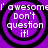 Four identical purple circular icons with black rings display white text reading 'I' awesome! Don't question it!' on a solid purple background.