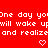 Red background with white pixelated text reading 'One day yoone day you will wake upwill wake up and realizeand realize' and two pink heart symbols.