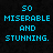 Pixelated cyan text on black background reads 'SO MISERABLE AND STUNNING.'