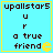 A light blue square with a yellow border contains dark brown text reading 'upollstar5', 'u', 'r', 'a true friend' and a small yellow pixelated symbol.