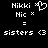 Black background displays white pixelated text and symbols: 'Nikki' with a heart symbol, 'Nic', equals sign, and 'sisters <3' in two identical side-by-side