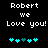 Black background with white pixelated text reading "Robert we Love you!" and two of cyan heart symbols below