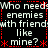 Black background with white pixelated text and red dotted lines forming a , repeating the phrase "Who needs enemies with friends like mine?" in four quadrants