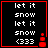 Pixelated text displays 'let it snow let it snow (333' in white on black with red border and small red cone icon.