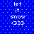 Pixelated blue background with light blue dots, displaying repeated white text 'let it snow <333' in two