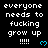 Pixelated text repeats 'everyone needs to fucking grow up !!!!!' with blue heart symbols on a black background.