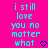 Bright pink background with cyan pixelated text reading 'i still love you no matter what' and a blue heart symbol at the bottom right.