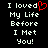 A black background displays white pixelated text reading "I loved My Life Before I Met You!" with a red heart symbol replacing the 'o' in 'loved'.