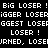 Pixelated text repeatedly displays 'BIG LOSER !', 'iGGER LOSER', 'GGEST LOSER', and 'LOSER !' on a black background with white characters.