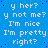 Blue background with white pixelated text repeating 'y her? y not me? I'm nice I'm pretty right?' in a pattern, one gray square visible at bottom-right