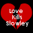 Red broken heart with white text 'Love Kills Slowly' on black background, two identical frames showing static image.