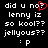 Black background with white pixelated text reading 'did u no?', 'lenny iz', 'so kool??', 'jellyous??', and ': p' in two identical , one with a red heart outline over the question mark