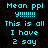 Pixelated cyan text on dark background with blue gradient glow effect, displaying 'Mean ppl y!!!!!!! This is all I have 2 say' in two identical vertical