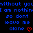 Blue pixelated text repeats 'without you I am nothing so don't leave me alone' with red heart symbols on a black background.