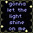 Black background with light blue text reading "gonna let the light shine on me" repeated in four quadrants, surrounded by yellow star and brown vine-like decorations.