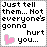 Pixelated text reads 'Just tell them... Not everyone's gonna hurt you...' with a pink heart symbol below the text on a white background.