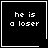 Four black square with white borders display the text 'he is a loser' in pixelated font, each containing identical text